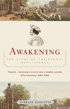 Awakening: The Story of the Bengal Renaissance by Subrata Dasgupta