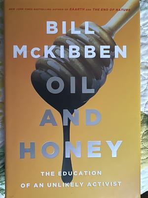 Oil and Honey: The Education of an Unlikely Activist by Bill McKibben