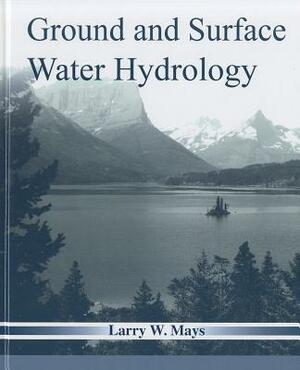 Ground and Surface Water Hydrology by Larry W. Mays