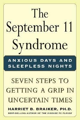 The September 11 Syndrome:Anxious Days and Sleepless Nights: Seven Steps to Getting a Grip in Uncertain Times by Harriet B. Braiker