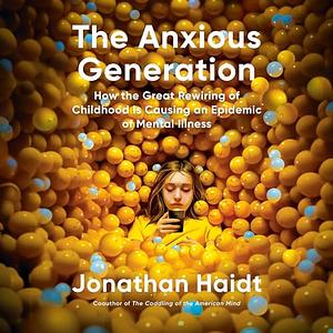 The Anxious Generation: How The Great Rewiring of Childhood is Causing an Epidemic of Mental Illness by Jonathan Haidt