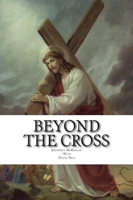 Beyond The Cross by David Bell, Tony Bell, Kenderely McMillan