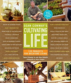 Sean Conway's Cultivating Life: 125 Projects for Backyard Living by Sean Conway, Lee Alan Buttala