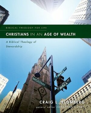 Christians in an Age of Wealth: A Biblical Theology of Stewardship (Biblical Theology for Life) by Jonathan Lunde, Craig L. Blomberg