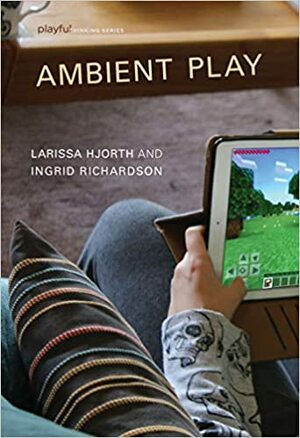 Ambient Play by Ingrid Richardson, Larissa Hjorth