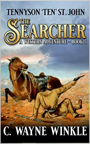 The Searcher: A Western Adventure (A Tennyson ‘Ten' St. John Western Book 5) by C. Wayne Winkle