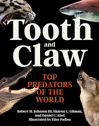 Tooth and Claw: Top Predators of the World by Sharon L. Gilman, Daniel C. Abel, Robert M. Johnson III