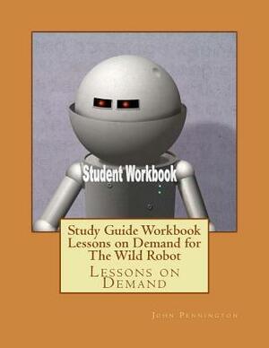 Study Guide Workbook Lessons on Demand for The Wild Robot: Lessons on Demand by John Pennington