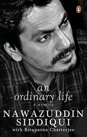 An Ordinary Life: A Memoir by Nawazuddin Siddiqui, Rituparna Chatterjee