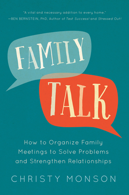 Family Talk: How to Organize Family Meetings to Solve Problems and Strengthen Relationships by Christy Monson