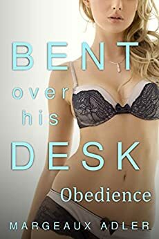 Bent Over His Desk 2: Obedience by Margeaux Adler