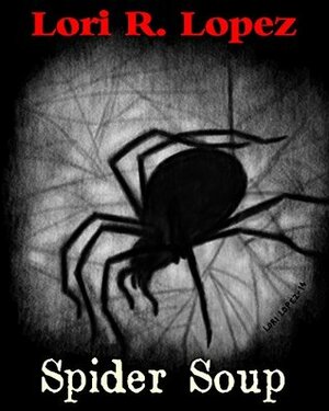 SPIDER SOUP by Lori R. Lopez