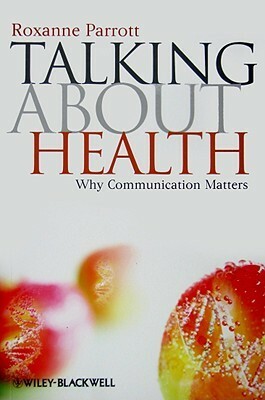 Talking About Health: Why Communication Matters (Communication In The Public Interest) by Roxanne Parrott