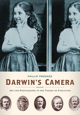 Darwin's Camera: Photography, Evolution, and Expression by Phillip Prodger
