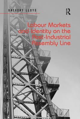 Labour Markets and Identity on the Post-Industrial Assembly Line by Anthony Lloyd