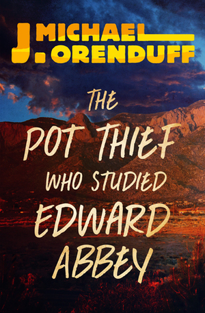 The Pot Thief Who Studied Edward Abbey by J. Michael Orenduff