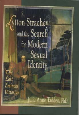 Lytton Strachey and the Search for Modern Sexual Identity: The Last Eminent Victorian by Julie Anne Taddeo