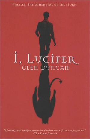 I, Lucifer: Finally, the Other Side of the Story by Glen Duncan