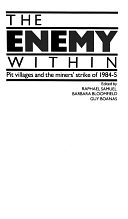 The Enemy Within: Pit Villages and the Miners' Strike of 1984-5 by Raphael Samuel, Guy Boanas, Barbara Bloomfield