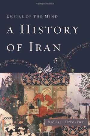 A History of Iran: Empire of the Mind by Michael Axworthy