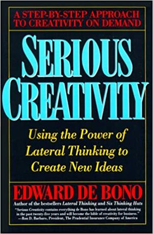 Serious Creativity: Using the Power of Lateral Thinking to Create New Ideas by Edward de Bono