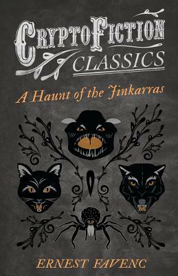 A Haunt of the Jinkarras (Cryptofiction Classics - Weird Tales of Strange Creatures) by Ernest Favenc