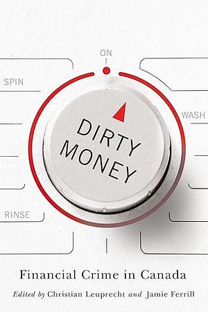 Dirty Money: Financial Crime in Canada by Jamie Ferrill, Christian Leuprecht