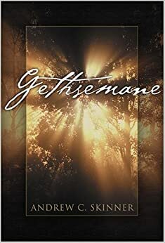 Gethsemane by Andrew C. Skinner, Ken A. Ravizza