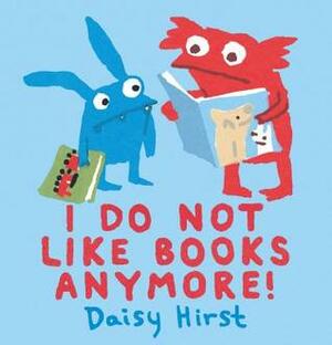 I Do Not Like Books Anymore! by Daisy Hirst