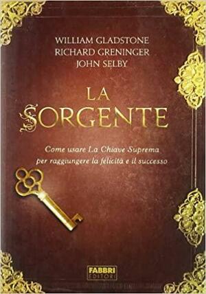 La sorgente - Come usare la chiave suprema per raggiungere la felicità e il successo by Richard Greninger, John Selby, William Gladstone