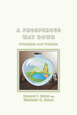 A Prosperous Way Down: Principles and Policies by Howard T. Odum, Elisabeth C. Odum