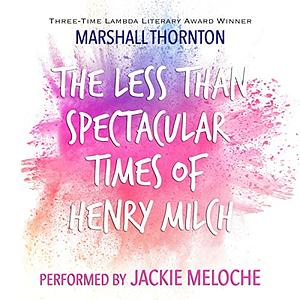 The Less Than Spectacular Times of Henry Milch by Marshall Thornton