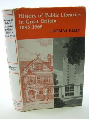 A History Of Public Libraries In Great Britain, 1845 1965 by Thomas Kelly