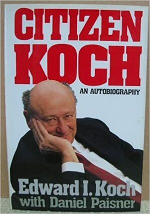 Citizen Koch: An Autobiography by Edward I. Koch, Daniel Paisner