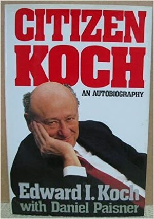 Citizen Koch: An Autobiography by Daniel Paisner, Edward I. Koch