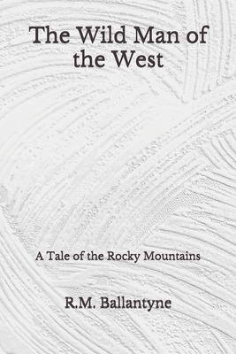 The Wild Man of the West: A Tale of the Rocky Mountains (Aberdeen Classics Collection) by Robert Michael Ballantyne