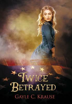Twice Betrayed by Gayle C. Krause