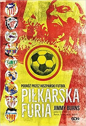 Piłkarska furia. Podróż przez hiszpański futbol by Jimmy Burns