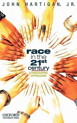 Race in the 21st Century: Ethnographic Approaches by John Hartigan Jr.