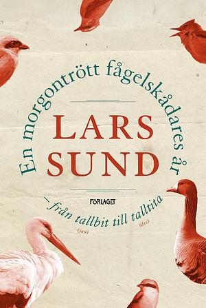 En morgontrött fågelskådares år. Från tallbit till talltita by Lars Sund