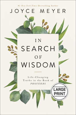 In Search of Wisdom: Life-Changing Truths in the Book of Proverbs by Joyce Meyer