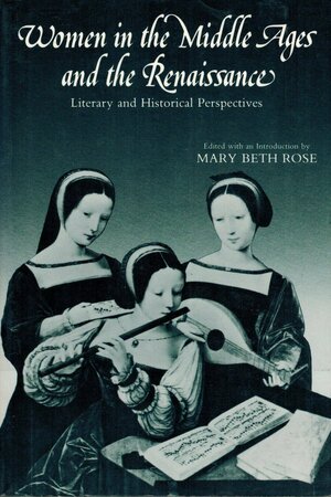 Women in the Middle Ages and the Renaissance: Literary and Historical Perspectives by Mary Beth Rose