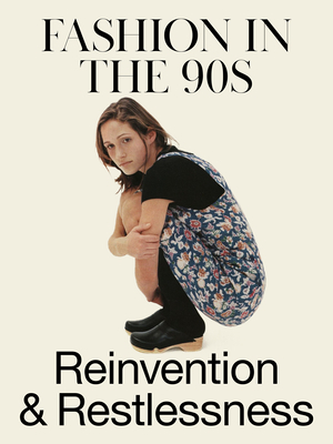 Reinvention and Restlessness: Fashion in the 90s by Colleen Hill