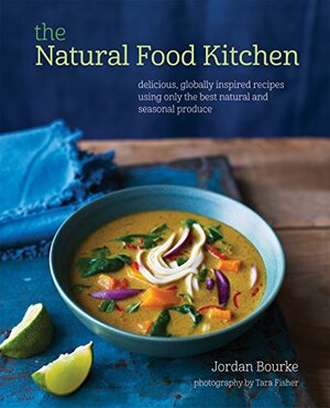 The Natural Food Kitchen: Delicious, globally inspired recipes using on the best natural and seasonal produce by Jordan Bourke