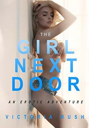 The Girl Next Door: An Erotic Adventure by Victoria Rush