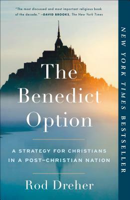 The Benedict Option: A Strategy for Christians in a Post-Christian Nation by Rod Dreher