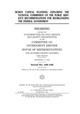 Human capital planning: exploring the National Commission on the Public Service's recommendations for reorganizing the federal government by Committee on Government Reform (house), United St Congress, United States House of Representatives