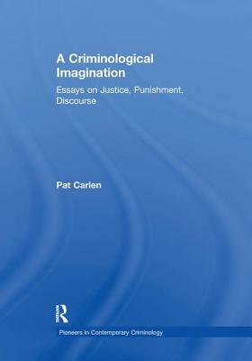 A Criminological Imagination: Essays on Justice, Punishment, Discourse by Pat Carlen