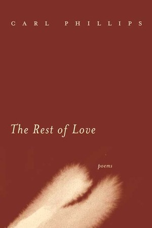 The Rest of Love by Carl Phillips