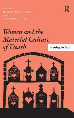 Women and the Material Culture of Death by Maureen Daly Goggin